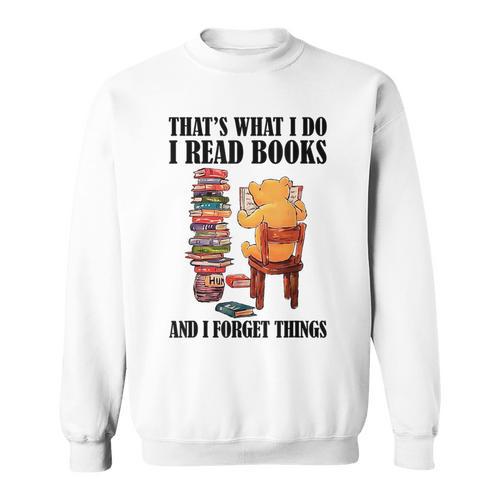 That's What I Do Read Books And I Forget Things Bear Reading Sweatshirt - Bookorys