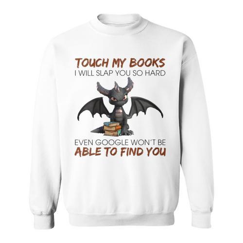 Touch My Books I Will Slap You So Hard Even Google Dragon Sweatshirt - Bookorys AU