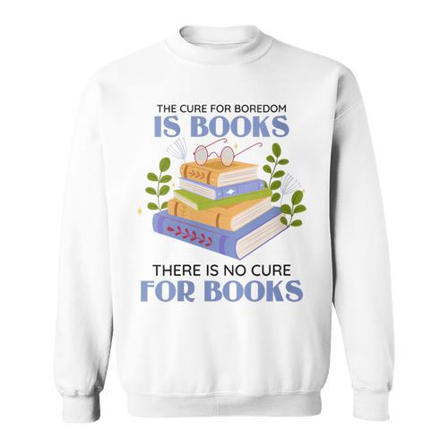 Women's The Cure For Boredom Is Books There Is No Cure For Books Sweatshirt - Bookorys