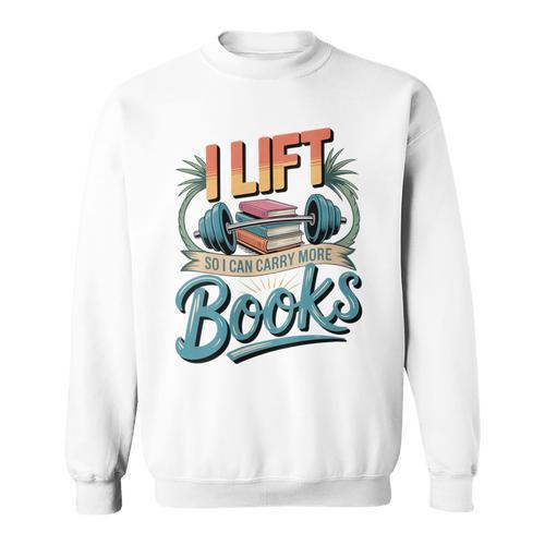 Women's Lift So I Can Carry More Books Reading Lovers Reader Workout Sweatshirt - Bookorys DE