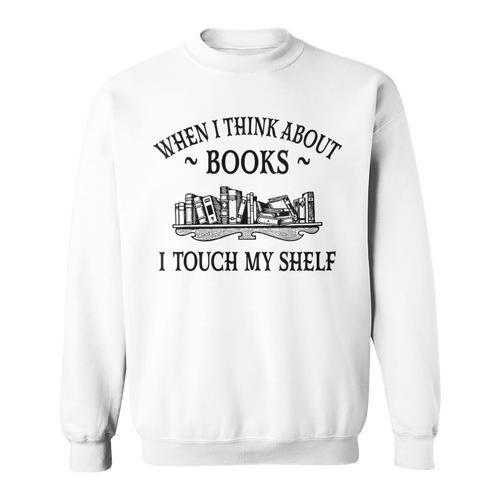 Women's Romance Novel Smut When I Think About Books I Touch My Shelf Sweatshirt - Bookorys CA