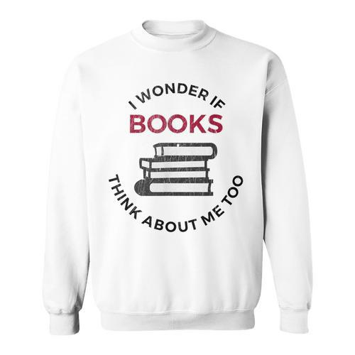 I Wonder If Books Think About Me Too Reading T-Shirt Sweatshirt - Bookorys CA
