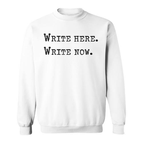 Write Here Write Now Author Book Journalist Novelist For Men Women Sweatshirt - Bookorys