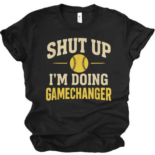 Shut Up I'm Doing Gamechanger Baseball Softball Cheer Unisex Jersey T-Shirt - Sportilla