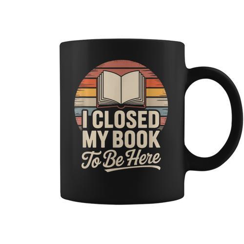I Closed My Book To Be Here Reading Coffee Mug - Bookorys