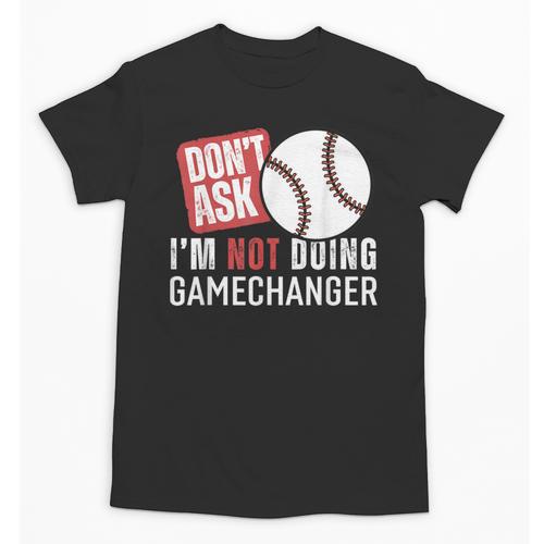 Don't Ask I'm Not Doing Gamechanger Sarcastic Baseball Quote Unisex T-Shirt - Sportilla