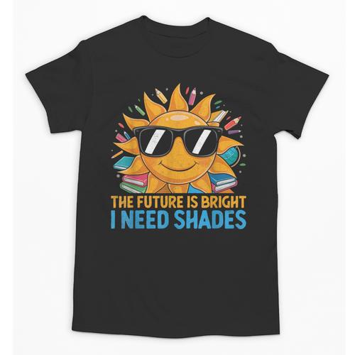 The Future Is Bright I Need Shades Back To School Students Unisex T-Shirt - Savourry