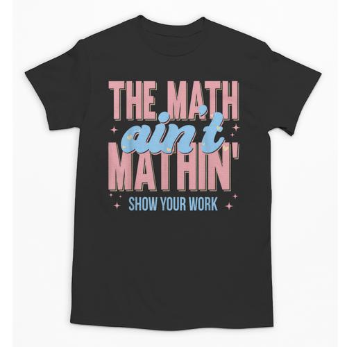 The Math Ain't Mathin' Show Your Work Back To School Unisex T-Shirt - Savourry