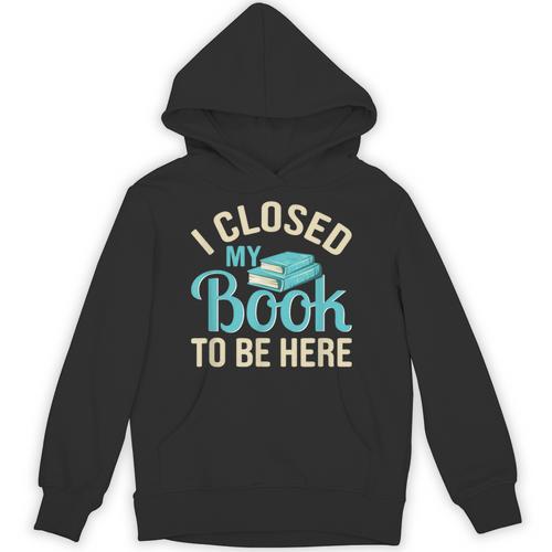 Book Lover I Closed My Book To Be Here Unisex Hoodie - Bookorys
