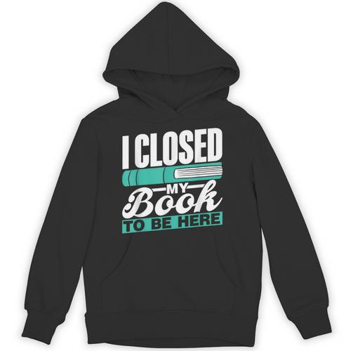 I Closed My Book To Be Here Read Readers Reader Reading Unisex Hoodie - Bookorys