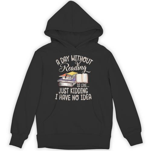 A Day Without Reading Is Like Just Kidding Book Lover Unisex Hoodie - Bookorys
