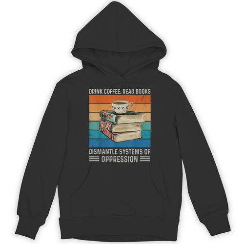 Drink Coffee Read Books Dismantle Systems Of Oppression Unisex Hoodie - Bookorys DE