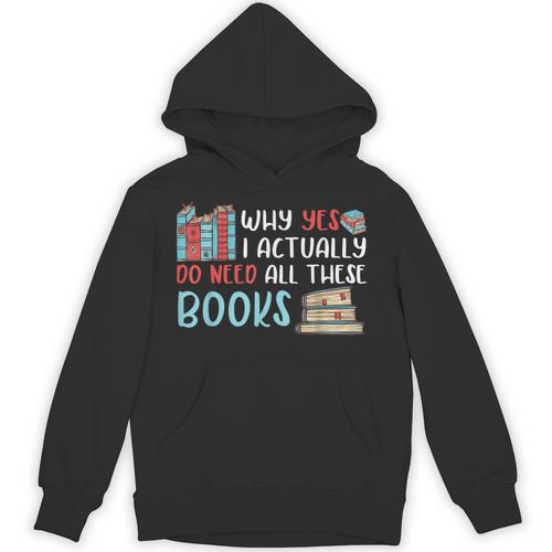 Why Yes I Actually Do Need All These Books Book Lovers Read Unisex Hoodie - Bookorys CA