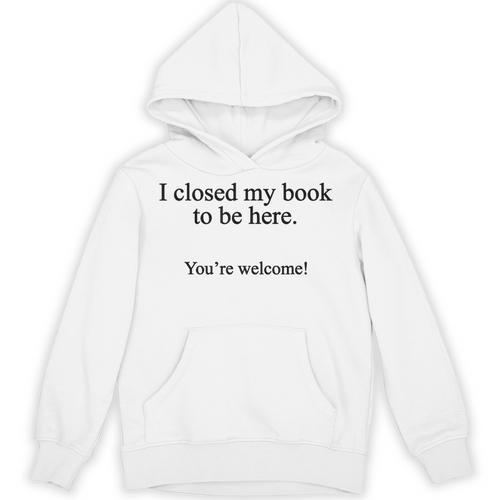 Book Lover I Closed My Book To Be Here Reading Unisex Hoodie - Bookorys