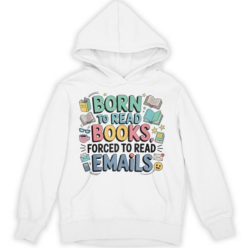 Born To Read Books Forced To Read Emails Book Lover Unisex Hoodie - Bookorys