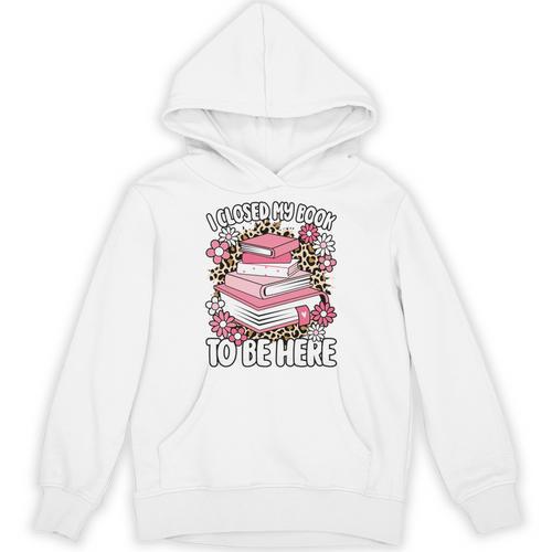 I Closed My Book To Be Here Read Reading Lover Women Girls Unisex Hoodie - Bookorys CA