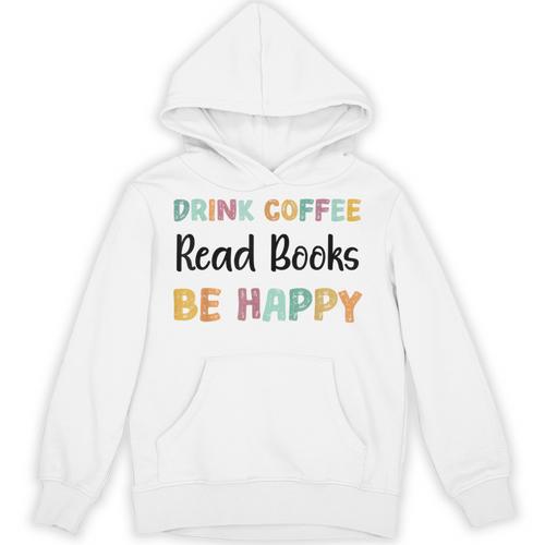 Drink Coffee Read Books Be Happy Book Lovers Reading Teacher Men Women Kids Unisex Hoodie - Bookorys