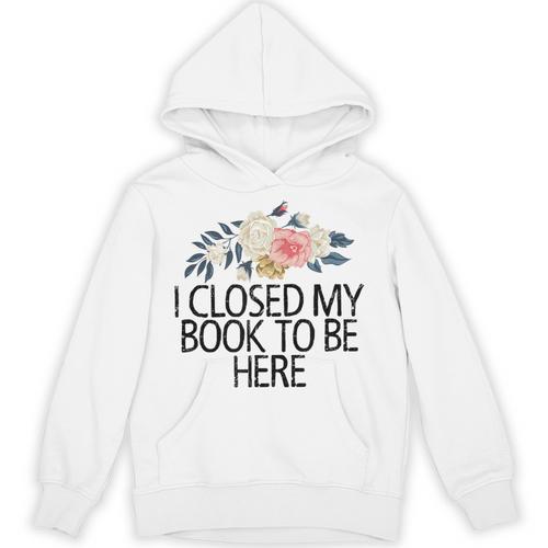 Floral Flowers I Closed My Book To Be Here Unisex Hoodie - Bookorys AU