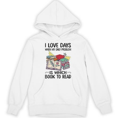I Love Days When My Only Problem Is Which Book To Read Unisex Hoodie - Bookorys UK
