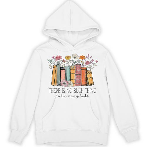 There Is No Such Thing As Too Many Books Floral Bookish Unisex Hoodie - Bookorys