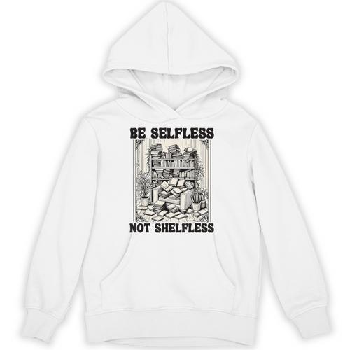 Be Selfless Not Shelfless Book Lover Bookworm Reading Unisex Hoodie - Bookorys DE