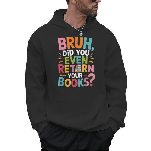 Bruh Did You Even Return Your Books College Life Humor Men Hoodie - Bookorys UK