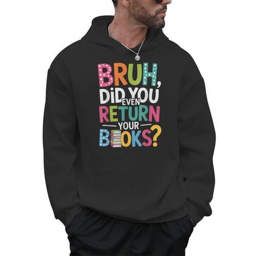 Bruh Did You Even Return Your Books For Students Men Hoodie - Bookorys