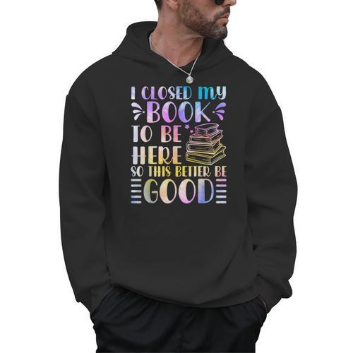 I Closed My Book To Be Here Book Lover Reader Reading Men Hoodie - Bookorys