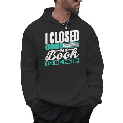 I Closed My Book To Be Here Read Readers Reader Reading Men Hoodie - Bookorys