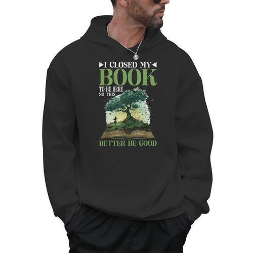 I Closed My Book To Be Here So This Better Be Good _ _- Men Hoodie - Bookorys