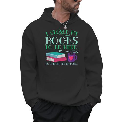 I Closed My Books To Be Here So This Better Be Good Fun Cute Men Hoodie - Bookorys
