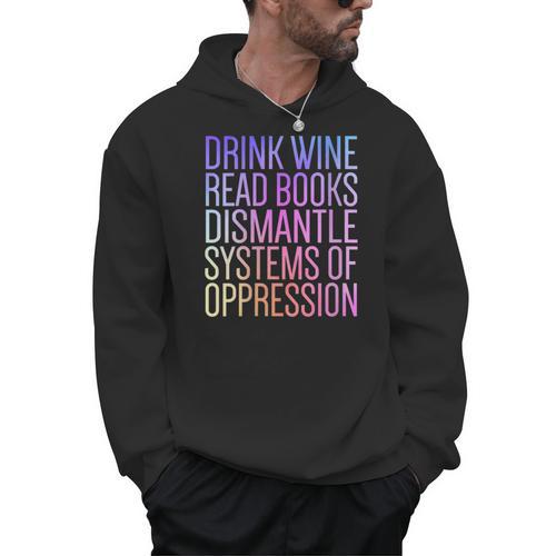 Drink Wine Read Books Dismantle Systems Of Oppression Men Hoodie - Bookorys CA
