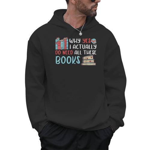 Why Yes I Actually Do Need All These Books Book Lovers Read Men Hoodie - Bookorys