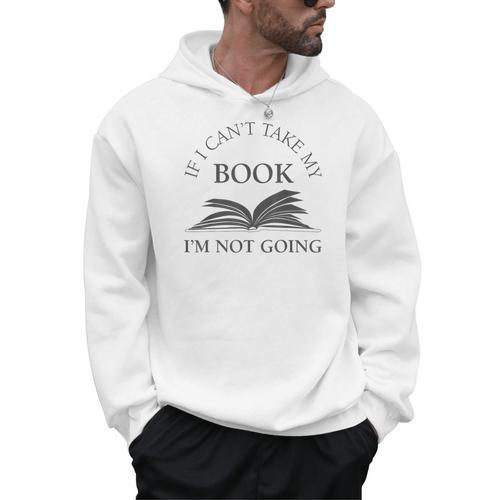 If I Can't Take My Book I'm Not Going Reading Shirt Men Hoodie - Bookorys CA