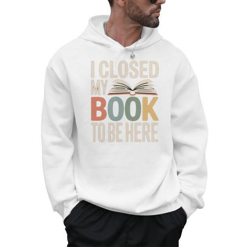 I Closed My Book To Be Here Reading Quote Men Hoodie - Bookorys
