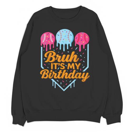 Bruh It's My Birthday Ice Cream Drip Baseball Birthday Unisex Sweatshirt - Sportilla