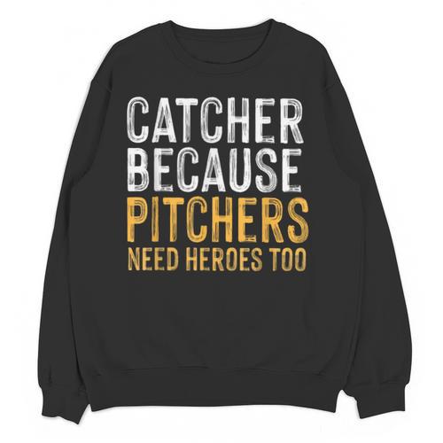 Catcher Because Pitchers Need Heroes Too Baseball Team Unisex Sweatshirt - Sportilla
