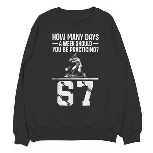 How Many Days A Week 6 7 67 Meme Baseball Humor Unisex Sweatshirt - Sportilla