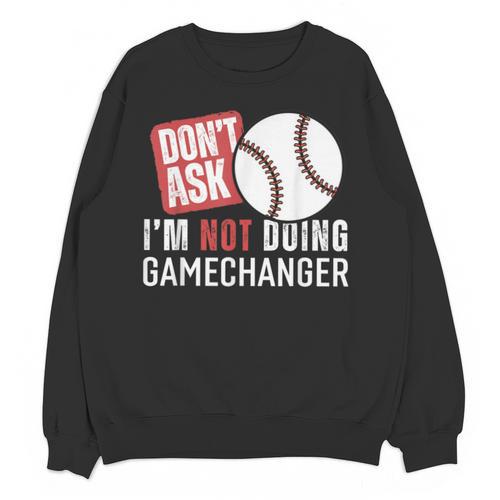 Don't Ask I'm Not Doing Gamechanger Sarcastic Baseball Quote Unisex Sweatshirt - Sportilla