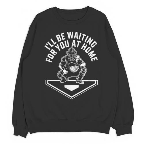 I'Ll Be Waiting For You At Home Baseball Catcher Unisex Sweatshirt - Sportilla