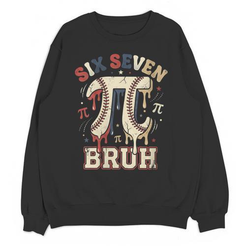 Women's Six Seven 67 Bruh 6 7 Happy Pi Day Baseball Be Irrational Unisex Sweatshirt - Sportilla