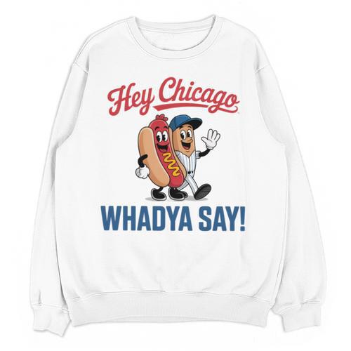 Hey Chicago Whadya Say Baseball Hot Dog Unisex Sweatshirt - Sportilla