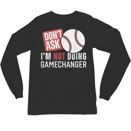 Don't Ask I'm Not Doing Gamechanger Sarcastic Baseball Quote Unisex Long Sleeve T-Shirt - Sportilla