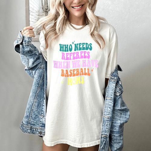Who Needs Referees When We Have Baseball Moms Women's Comfort Colors T-Shirt - Sportilla