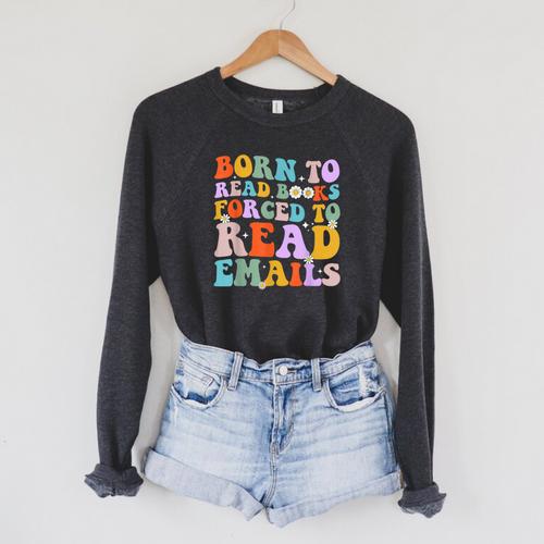 Born To Read Books Forced To Read Emails Reader Librarian Raglan Sleeve Sweatshirt - Bookorys