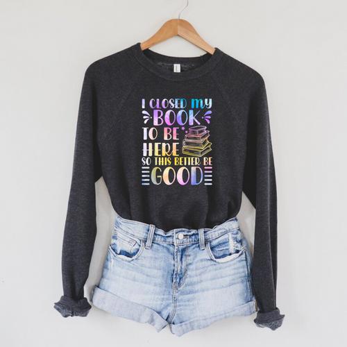 I Closed My Book To Be Here Book Lover Reader Reading Raglan Sleeve Sweatshirt - Bookorys