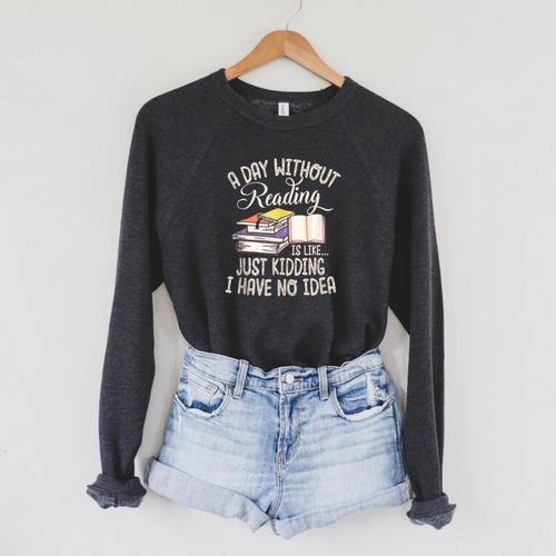 A Day Without Reading Is Like Just Kidding Book Lover Raglan Sleeve Sweatshirt - Bookorys CA