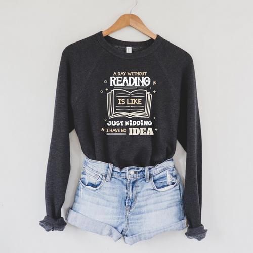 A Day Without Reading Is Like Just Kidding Books Reading Raglan Sleeve Sweatshirt - Bookorys