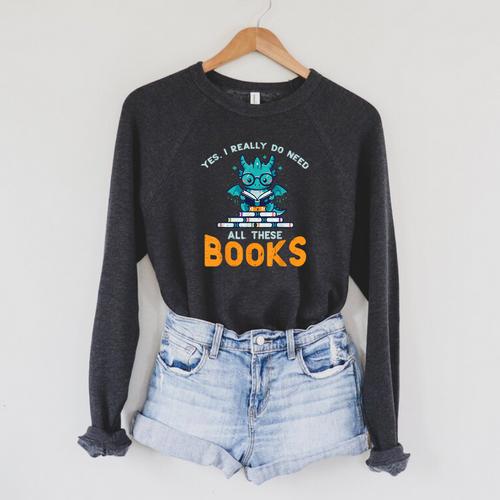 Dragon Yes I Really Need All Books Geek Kids Men Women Raglan Sleeve Sweatshirt - Bookorys AU