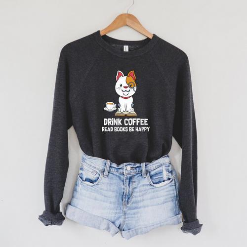 Drink Coffee Read Books Be Happy Nerdy Pet Puppy Owner Raglan Sleeve Sweatshirt - Bookorys